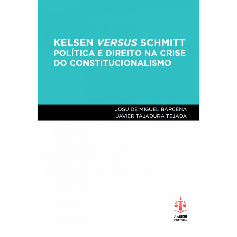 Kelsen versus Schmitt - Política e Direito na Crise do Constitucionalismo