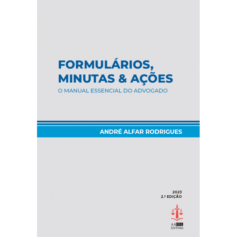 Formulários, Minutas & Ações - O Manual Essencial do Advogado 2.ª Edição