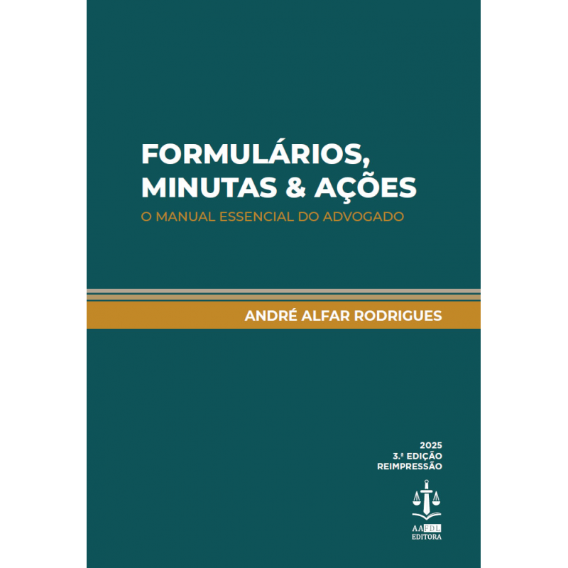 Formulários, Minutas & Ações - O Manual Essencial do Advogado 3.ª Edição