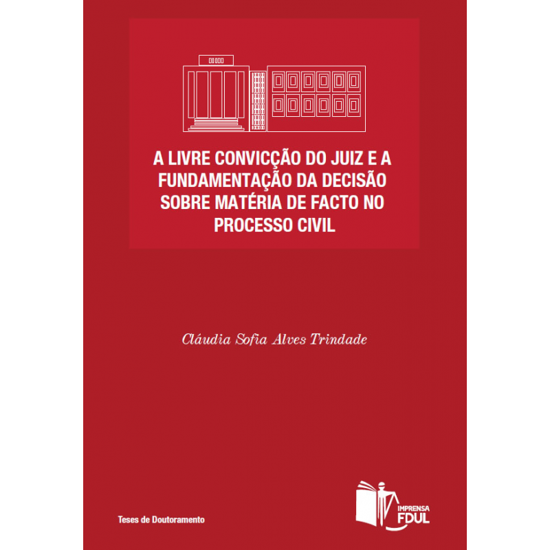 A Livre Convicção do Juiz e a Fundamentação da Decisão sobre Matéria de Facto no Processo Civil